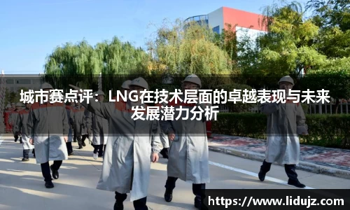 城市赛点评：LNG在技术层面的卓越表现与未来发展潜力分析