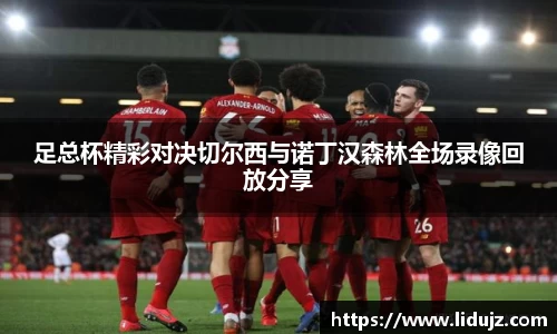 足总杯精彩对决切尔西与诺丁汉森林全场录像回放分享