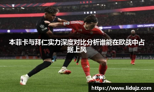 本菲卡与拜仁实力深度对比分析谁能在欧战中占据上风