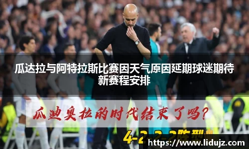 瓜达拉与阿特拉斯比赛因天气原因延期球迷期待新赛程安排