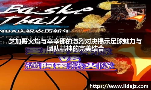 芝加哥火焰与辛辛那的激烈对决揭示足球魅力与团队精神的完美结合