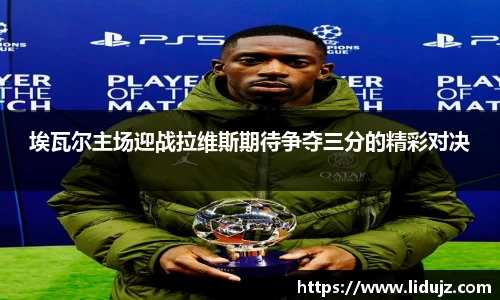 埃瓦尔主场迎战拉维斯期待争夺三分的精彩对决