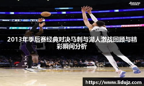 2013年季后赛经典对决马刺与湖人激战回顾与精彩瞬间分析