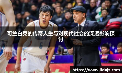 可兰白克的传奇人生与对现代社会的深远影响探讨