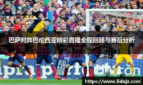 巴萨对阵巴伦西亚精彩直播全程回顾与赛后分析