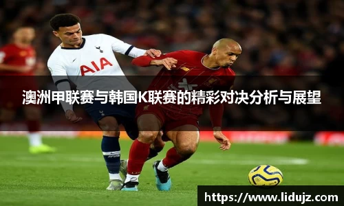 澳洲甲联赛与韩国K联赛的精彩对决分析与展望